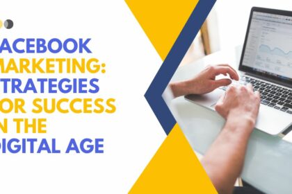 Facebook Marketing: Strategies for Success in the Digital Age